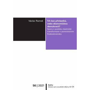 Trh bez přívlastků, nebo ekonomickou demokracii? - Spory o podobu vlastnické transformace v porevolučním Československu - Václav Remeš