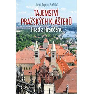 Tajemství pražských klášterů – Hrad a Hradčany - Josef Pepson Snětivý