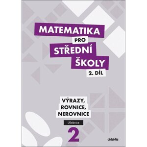 Matematika pro střední školy 2.díl - Učebnice / Výrazy, rovnice a nerovnice - Michaela Cizlerová; Peter Krupka; Zdeněk Polický