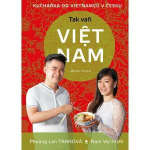 Tak vaří Viet Nam - Kuchařka od vietnamců v Česku - Phuong Lan Tranová