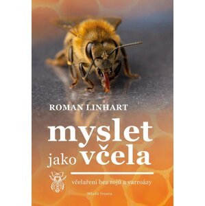 Myslet jako včela - Včelaření bez rojů a varroázy - Roman Linhart