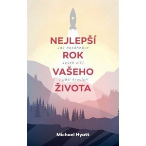 Nejlepší rok vašeho života - Jak dosáhnout svých cílů v pěti krocích - Michael Hyatt