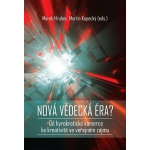 Nová vědecká éra? - Od byrokratické komerce ke kreativitě ve veřejném zájmu - Marek Hrubec