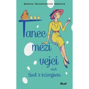 Tanec mezi vejci aneb můj život s inženýrem - Večeřová Barbora Černohlávková