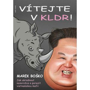 Vítejte v KLDR - Jak ukradnout nosorožce a porazit vietnamskou mafii - Marek Boško