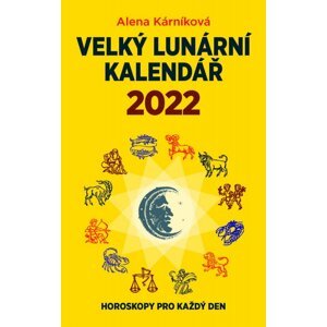 Velký lunární kalendář 2022 aneb Horoskopy pro každý den - Alena Kárníková