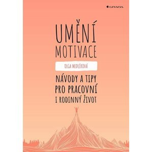 Umění motivace - Návody a tipy pro pracovní i rodinný život - Olga Medlíková