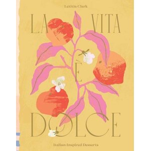 La Vita e Dolce : Italian-Inspired Desserts - Letitia Clark