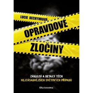 Opravdové zločiny - Zákulisí a detaily nejzásadnějších světových případů, 1.  vydání - Lucie Bechynková