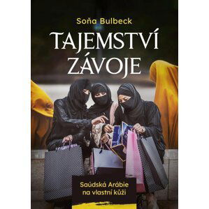 Tajemství závoje - Saúdská Arábie na vlastní kůži - Soňa Bulbeck