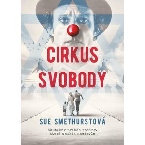 Cirkus svobody - Skutečný příběh rodiny, která unikla nacistům - Sue Smethurstová