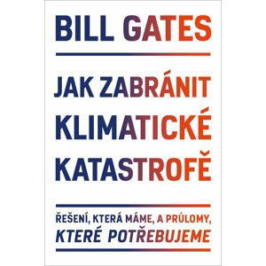 Jak zabránit klimatické katastrofě: Řešení, která máme, a průlomy, které potřebujeme - Bill Gates