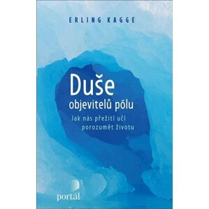 Duše objevitelů pólu - Jak nás přežití učí porozumět životu - Kagge Erling