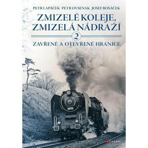 Zmizelé koleje, zmizelá nádraží 2 - Zavřené a otevřené hranice - Petr Lapáček