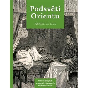 Podsvětí orientu - 18 let v džunglích a drogových doupatech Dálného východu - James S. Lee