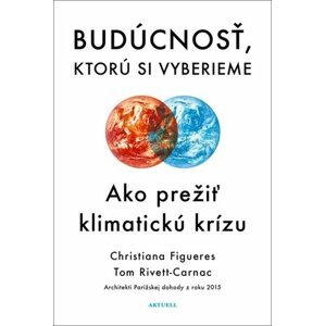 Budúcnosť, ktorú si vyberieme - Christiana Figueres; Tom Rivett-Carnac