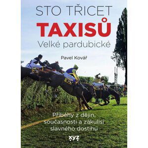 Sto třicet Taxisů Velké pardubické - Příběhy z dějin, současnosti a zákulisí slavného dostihu - Pavel Kovář