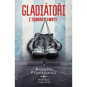 Gladiátoři z táborů smrti - Mistři boxu v ringu života - Andrzej Fedorowicz