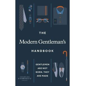 The Modern Gentleman´s Handbook : Gentlemen are not born, they are made - Charles Tyrwhitt