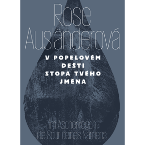 V popelovém dešti stopa tvého jména / Im Aschenregendie Spur deines Namens - Rose Ausländer