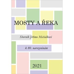 Mosty a řeka - Sborník Jiřímu Michálkovi k 80. narozeninám - Zuzana Daňková