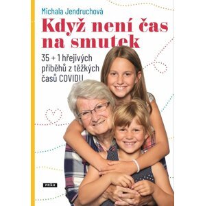 Když není čas na smutek - 35+1 hřejivých příběhů z těžkých časů COVIDu - Michala Jendruchová