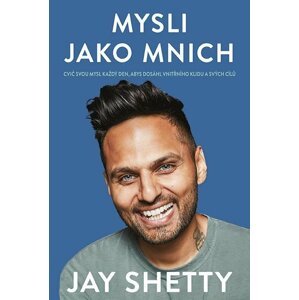 Mysli jako mnich - Cvič svou mysl každý den, abys dosáhl vnitřního klidu a svých cílů - Jay Shetty