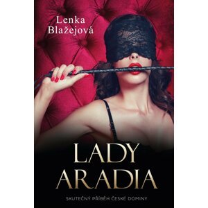 Lady Aradia: Skutečný příběh české dominy - (Teremová) Lenka Blažejová