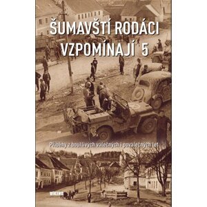 Šumavští rodáci vzpomínají 5 - Příběhy z bouřlivých válečných i poválečných let - autorů kolektiv