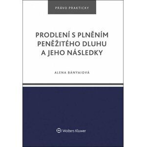 Prodlení s plněním peněžitého dluhu a jeho následky - Alena Bányaiová