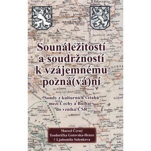 Sounáležitostí a soudržností k vzájemnému pozná(vá)ní - Sondy z kulturních vztahů mezi Čechy a Bulhary do vzniku ČSR - Marcel Černý