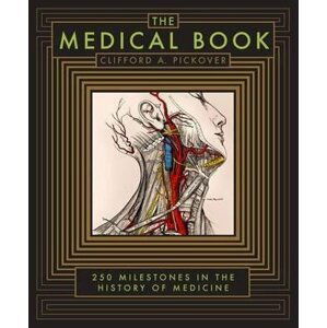 The Medical Book : 250 Milestones in the History of Medicine - Clifford A. Pickover