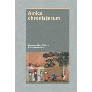 Amica chronistarum - Věnováno profesorce Marii Bláhové k životnímu jubileu - Marie Bláhová