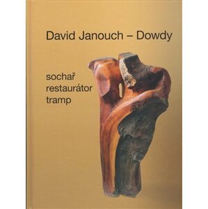 David Janouch - Dowdy: Sochař, restaurátor, tramp - Ladislav Janouch