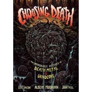 Choosing Death : The Improbable History of Death Metal & Grindcore - Scott Carlson