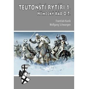 Teutonští rytíři 1. - Německý řád O.T. - František Kuník