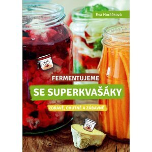 Fermentujeme se Superkvašáky - Zdravě, lehce a zábavně - Eva Horáčková