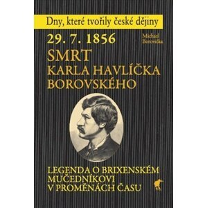 29. 7. 1856 Smrt Karla Havlíčka Borovského - Legenda o brixenském mučedníkovi v proměnách času - Michael Borovička