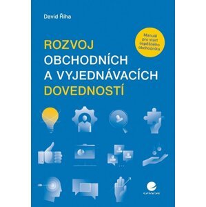 Rozvoj obchodních a vyjednávacích dovedností - Manuál pro start úspěšného obchodníka - David Říha