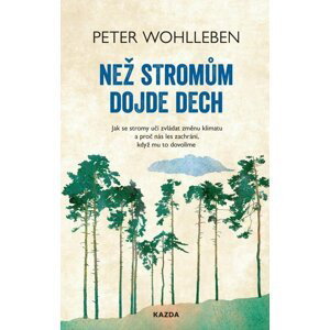 Než stromům dojde dech - Jak se stromy učí zvládat změnu klimatu a proč nás les zachrání, když mu to dovolíme - Peter Wohlleben