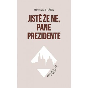 Jistě že ne, pane prezidente - Humoristické povídky - Miroslav Hájek