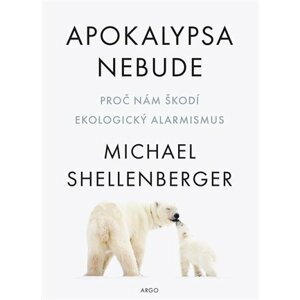 Apokalypsa nebude - Proč nám škodí environmentální alarmismus - Michael Shellenberger