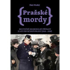 Pražské mordy - Skutečné kriminální případy z let první republiky (1918–1938) - Dan Hrubý