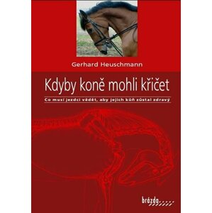 Kdyby koně mohli křičet - Co musí jezdci vědět, aby jejich kůň zůstal zdravý - Gerhard Heuschmann