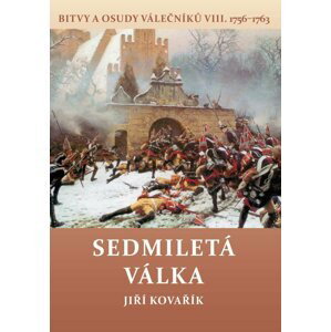Sedmiletá válka - Bitvy a osudy válečníků VIII. (1756-1763) - Jiří Kovařík