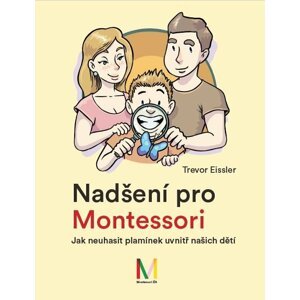 Nadšení pro Montessori: Jak neuhasit plamínek uvnitř našich dětí - Trevor Eissler