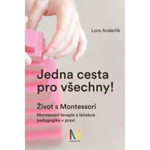 Jedna cesta pro všechny! Život s Montessori / Montessori terapie a léčebná pedagogika pro všechny - Lore Anderliková