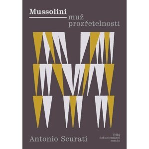 Mussolini - Muž prozřetelnosti: Velký dokumentární román - Antonio Scurati