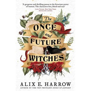 The Once and Future Witches: The spellbinding must-read novel - Alix E. Harrowová