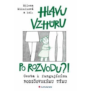 Hlavu vzhůru po rozvodu?! - Cesta k fungujícímu rodičovskému týmu - Milena Mikulková